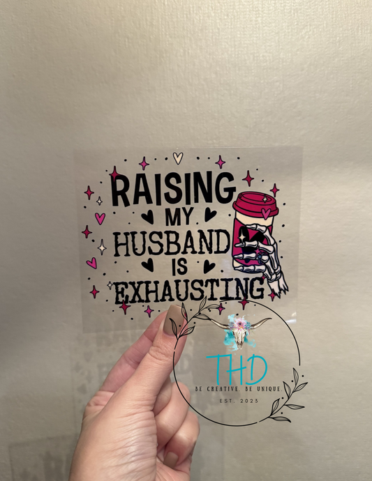 16oz Cup - Raising my Husband is Exhausting Decal